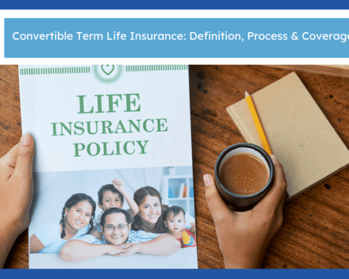 Convertible Term Life Insurance: Definition, Process & Coverage Benefits